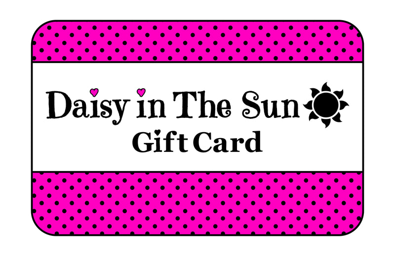 DAISY IN THE SUN GIFT CARDS ARE AVAILABLE TO PURCHASE